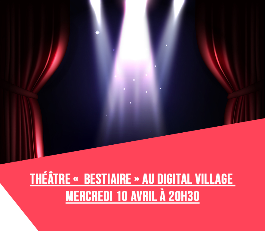 Théâtre «  Bestiaire » au digital village mercredi 10 avril à 20h30