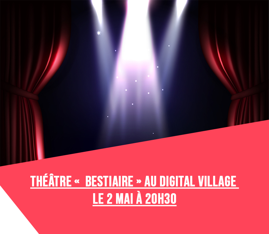 Théâtre «  Bestiaire » le 2 mai à 20h30 au Digital Village (Paris). Et le 4 mai à 20h00 à Charbuy (Yonne)