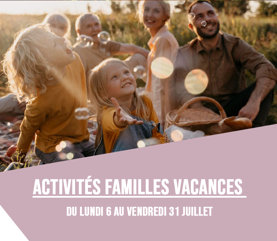 Activités familles. Vacances d&rsquo;été, du lundi 6 au vendredi 31 juillet